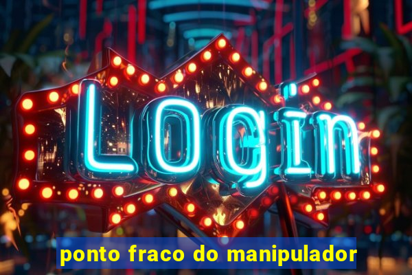 ponto fraco do manipulador